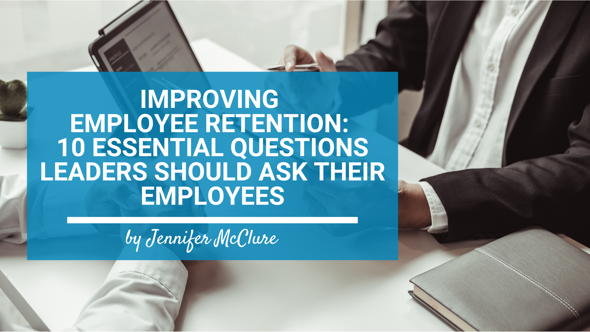 Improving Employee Retention: 10 Essential Questions Leaders Should Ask ...